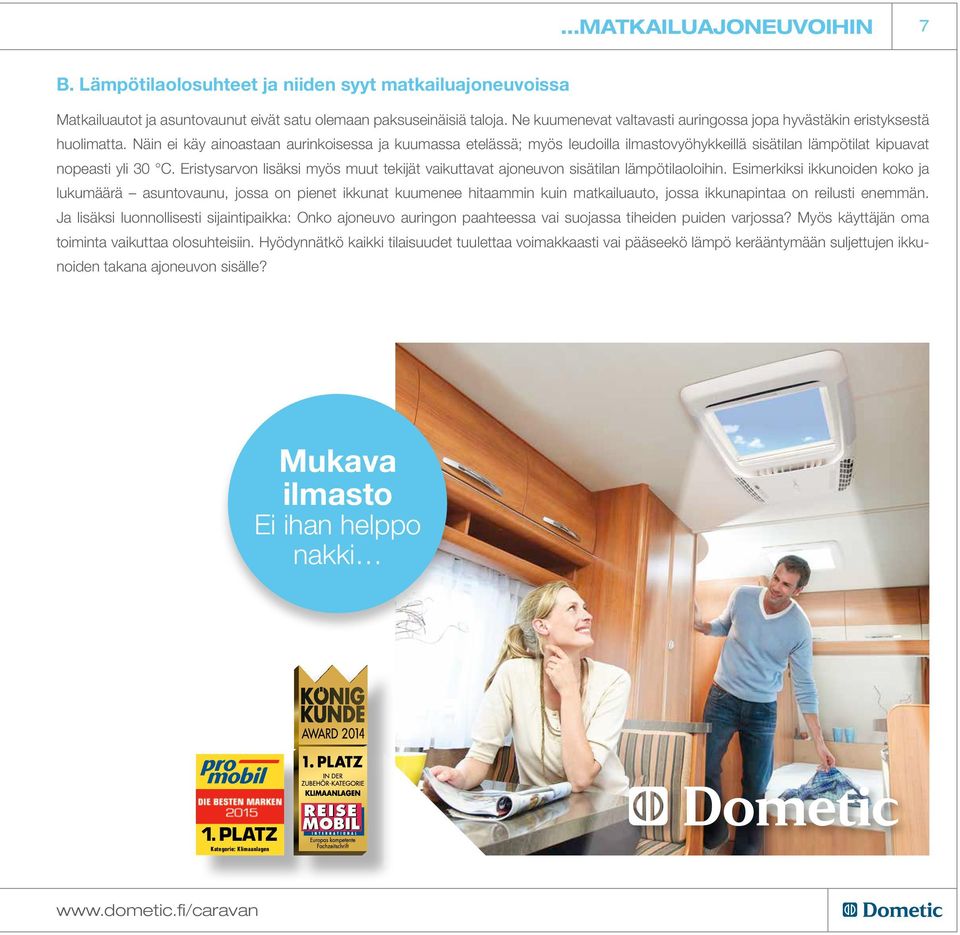 Näin ei käy ainoastaan aurinkoisessa ja kuumassa etelässä; myös leudoilla ilmastovyöhykkeillä sisätilan lämpötilat kipuavat nopeasti yli 30 C.