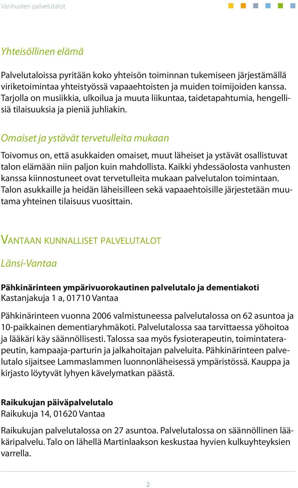 Omaiset ja ystävät tervetulleita mukaan Toivomus on, että asukkaiden omaiset, muut läheiset ja ystävät osallistuvat talon elämään niin paljon kuin mahdollista.