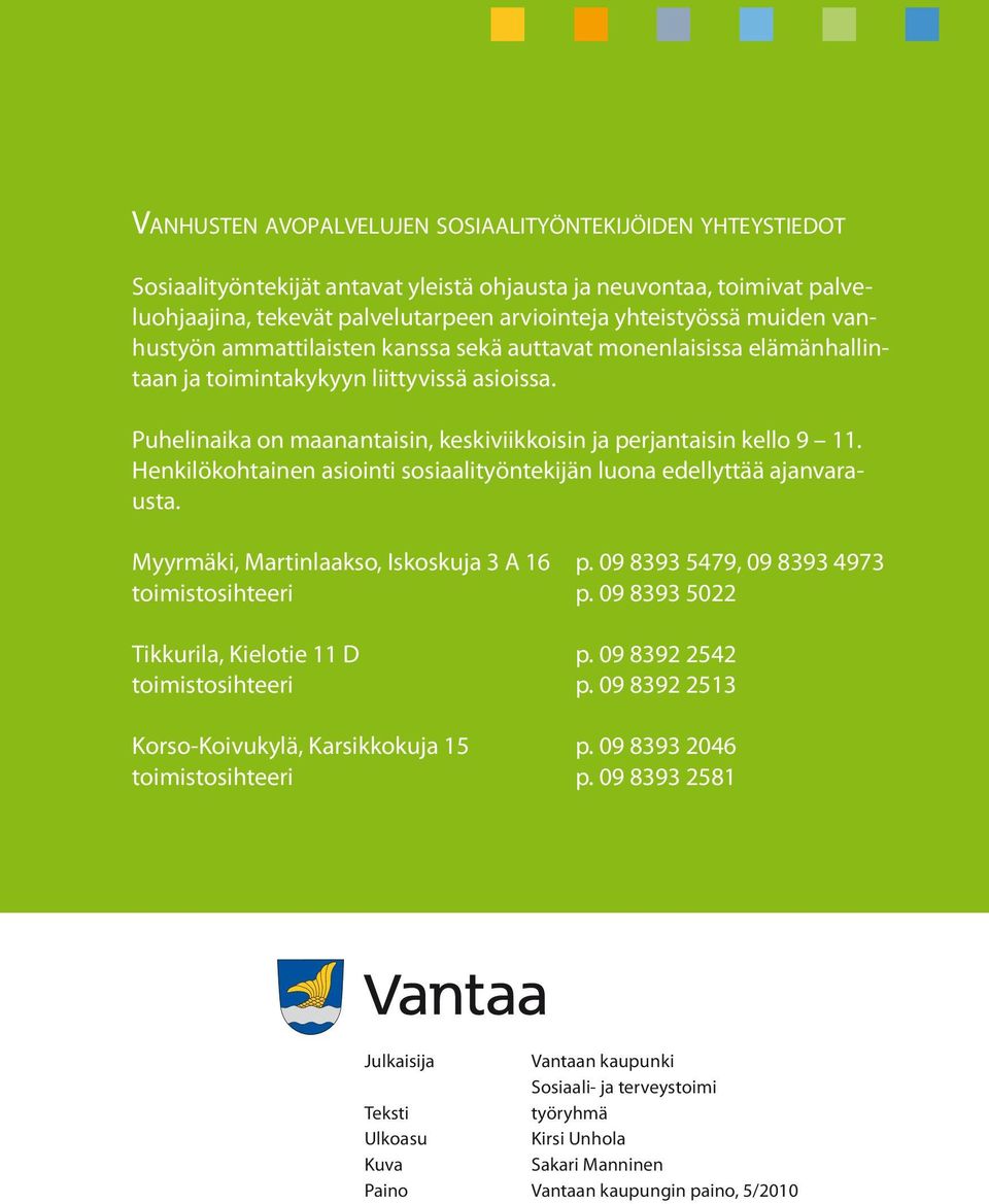 Henkilökohtainen asiointi sosiaalityöntekijän luona edellyttää ajanvarausta. Myyrmäki, Martinlaakso, Iskoskuja 3 A 16 p. 09 8393 5479, 09 8393 4973 toimistosihteeri p.