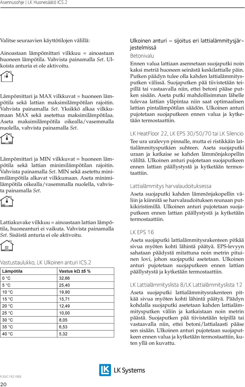 Aseta maksimilämpötila oikealla/vasemmalla nuolella, vahvista painamalla Lämpömittari ja MIN vilkkuvat = huoneen lämpötila sekä lattian minimilämpötilan rajoitin.