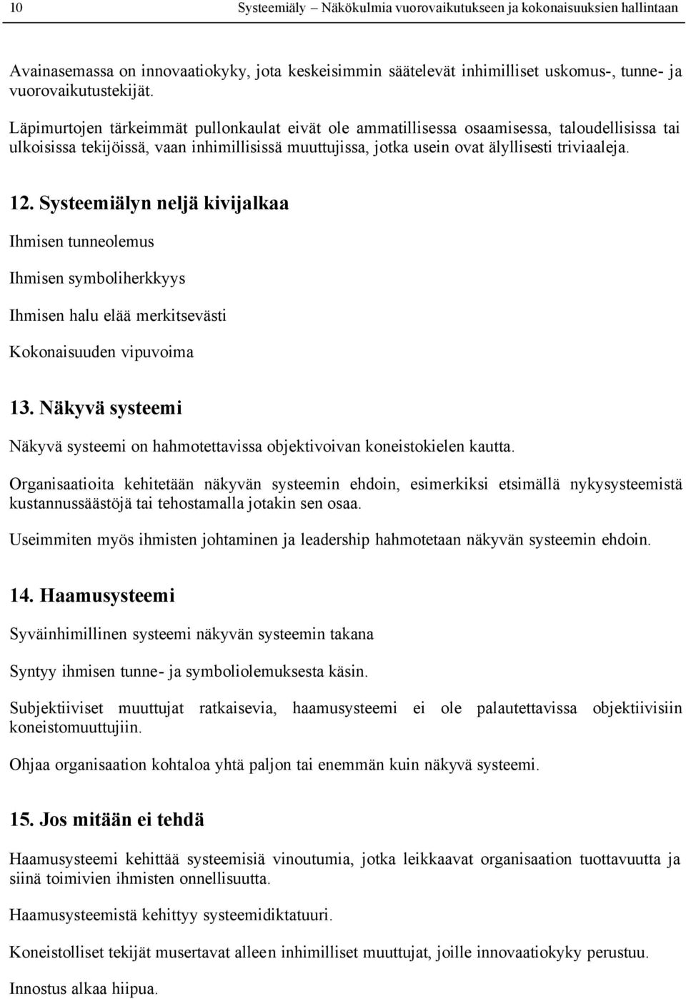 Systeemiälyn neljä kivijalkaa Ihmisen tunneolemus Ihmisen symboliherkkyys Ihmisen halu elää merkitsevästi Kokonaisuuden vipuvoima 13.