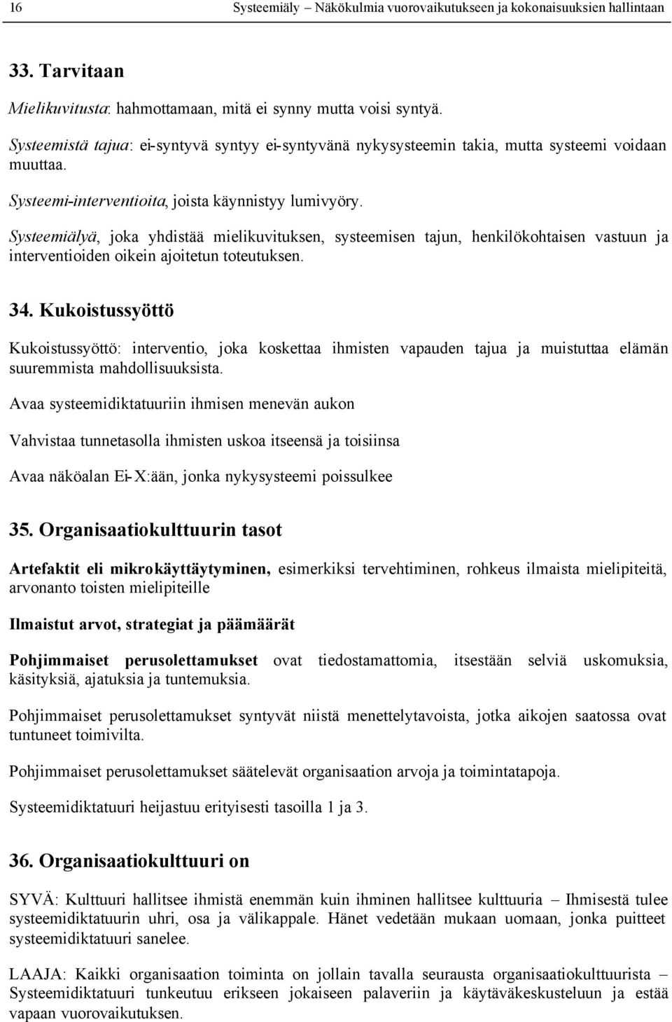 Systeemiälyä, joka yhdistää mielikuvituksen, systeemisen tajun, henkilökohtaisen vastuun ja interventioiden oikein ajoitetun toteutuksen. 34.