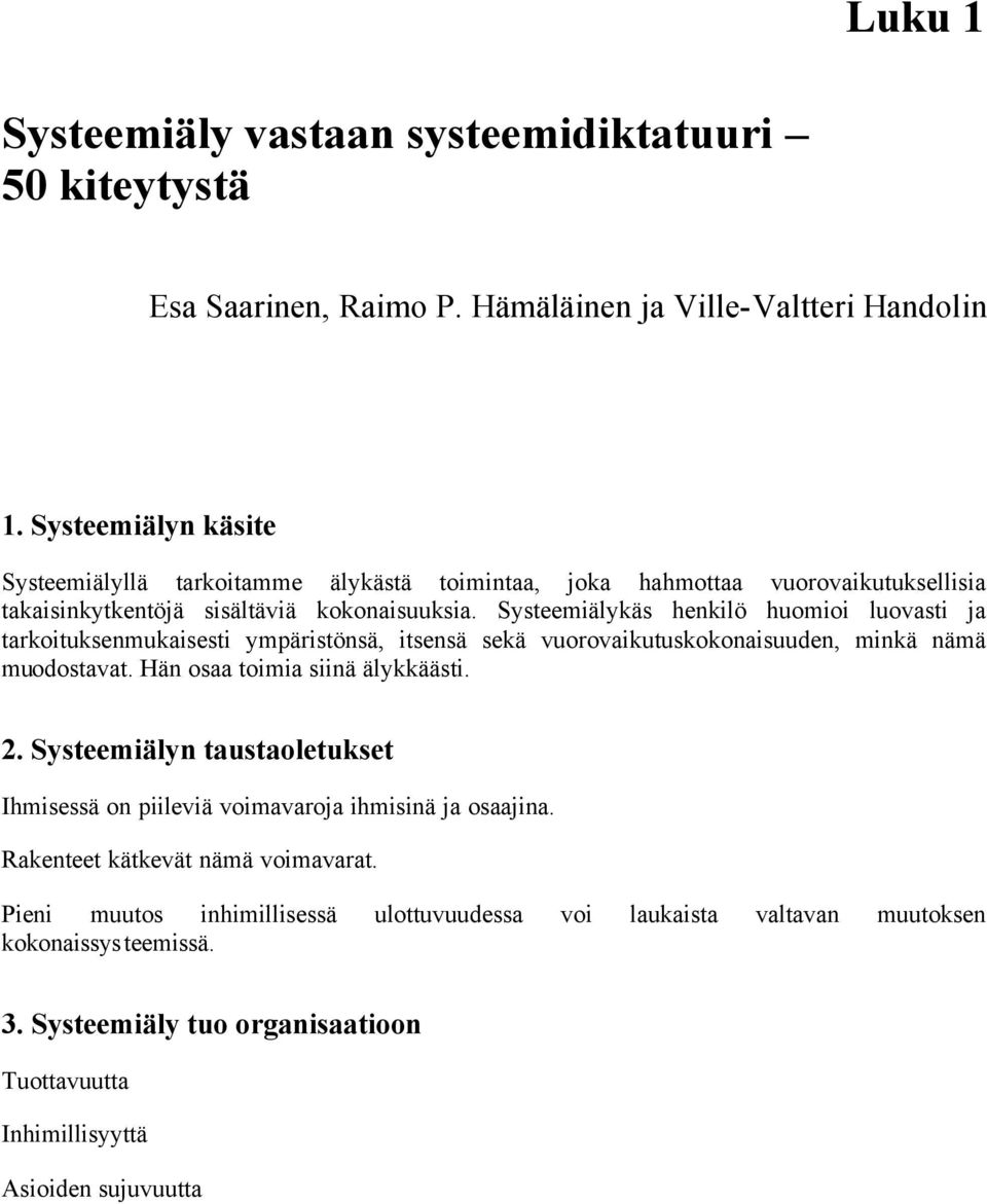 Systeemiälykäs henkilö huomioi luovasti ja tarkoituksenmukaisesti ympäristönsä, itsensä sekä vuorovaikutuskokonaisuuden, minkä nämä muodostavat. Hän osaa toimia siinä älykkäästi. 2.
