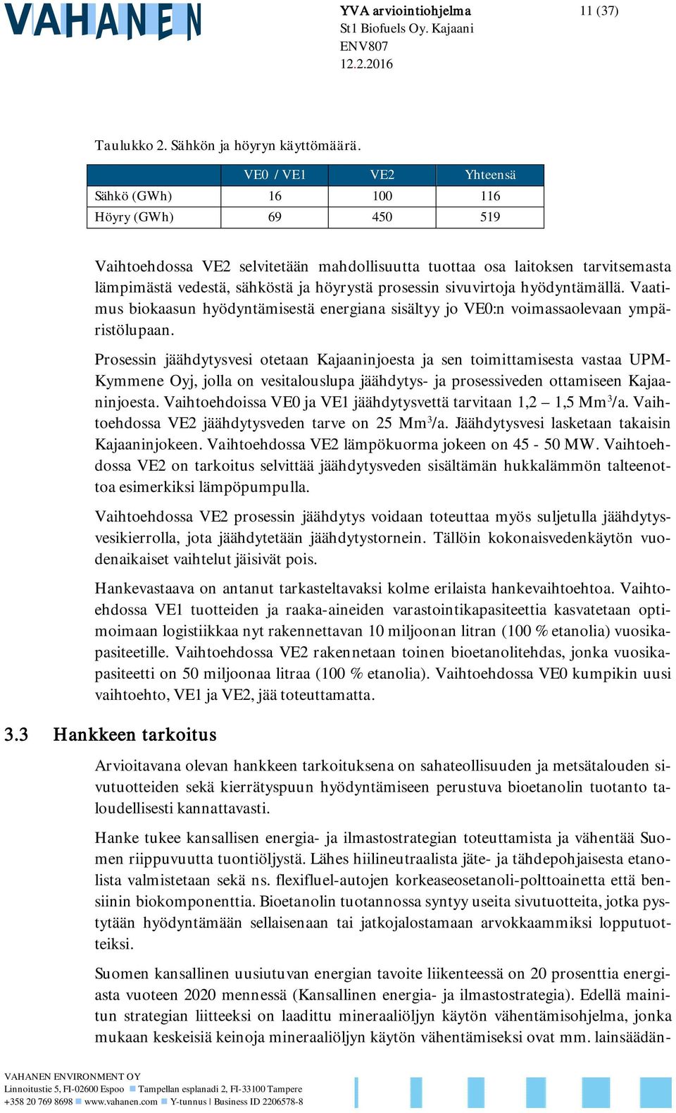 prosessin sivuvirtoja hyödyntämällä. Vaatimus biokaasun hyödyntämisestä energiana sisältyy jo VE0:n voimassaolevaan ympäristölupaan.