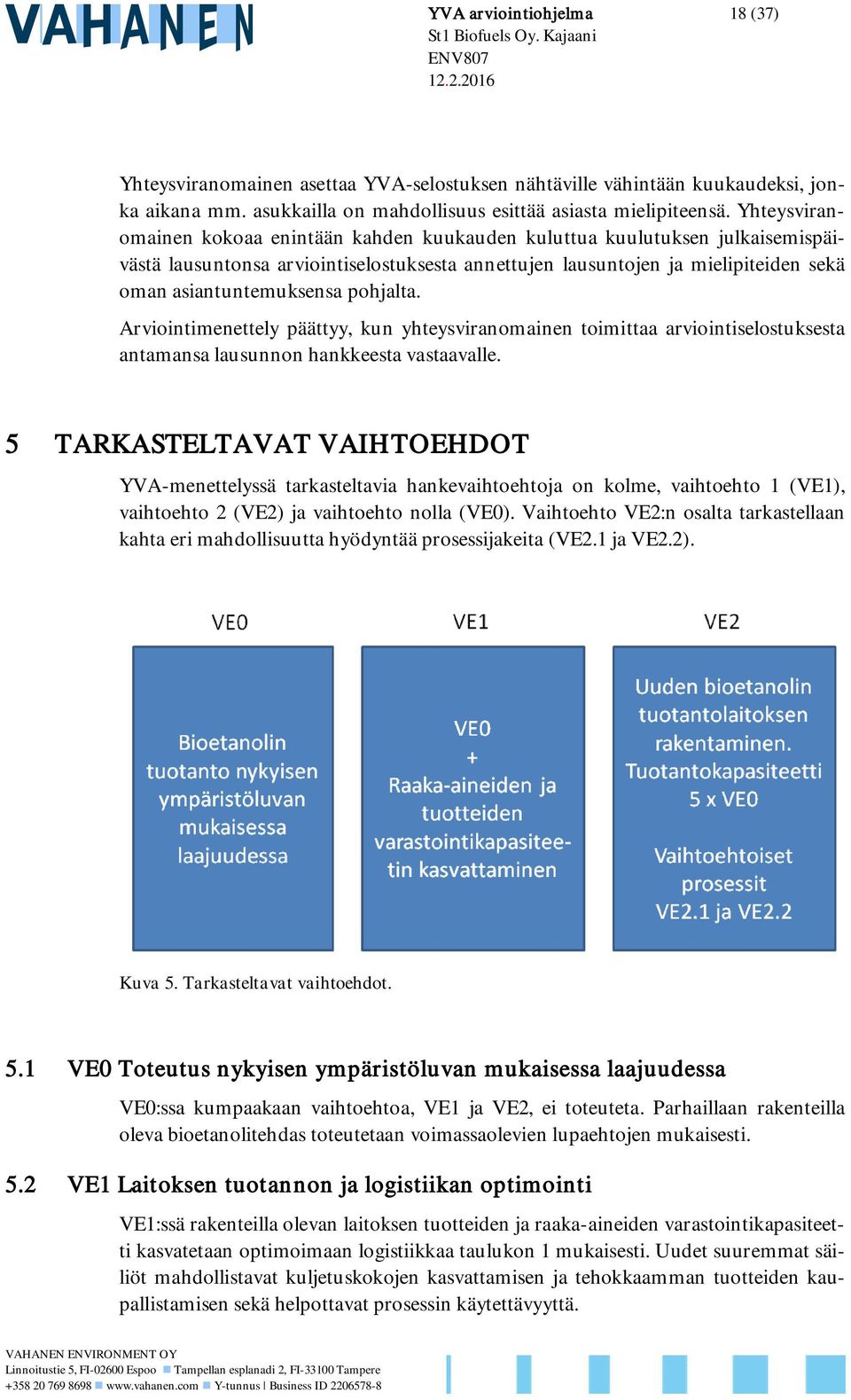 pohjalta. Arviointimenettely päättyy, kun yhteysviranomainen toimittaa arviointiselostuksesta antamansa lausunnon hankkeesta vastaavalle.