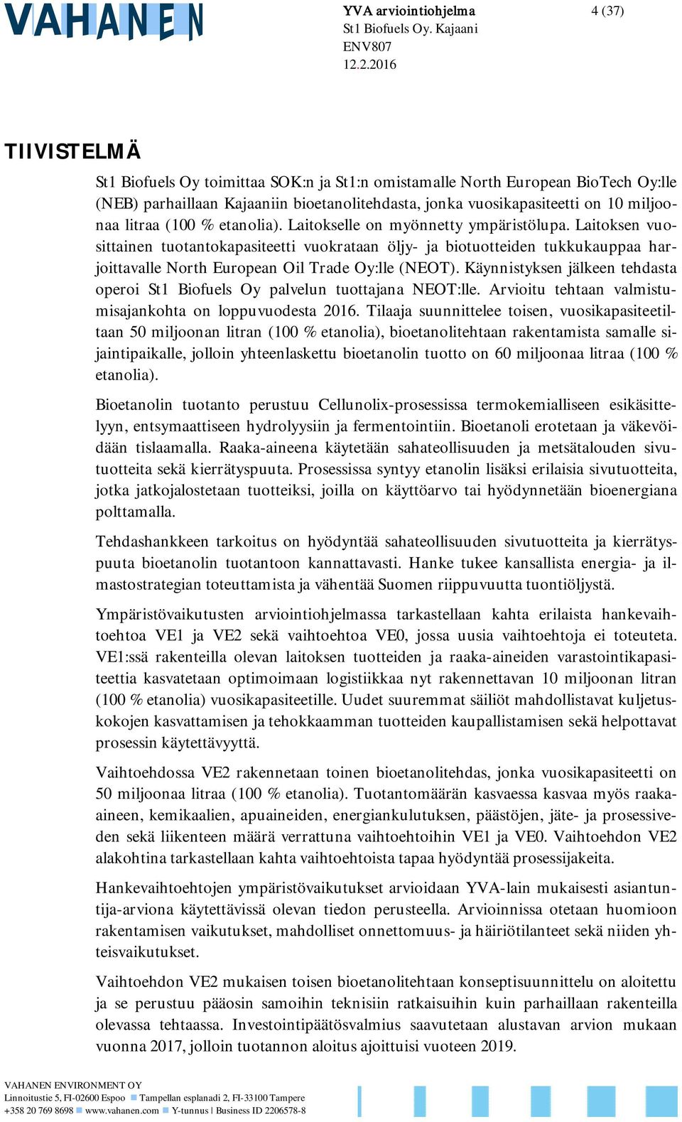 Laitoksen vuosittainen tuotantokapasiteetti vuokrataan öljy- ja biotuotteiden tukkukauppaa harjoittavalle North European Oil Trade Oy:lle (NEOT).