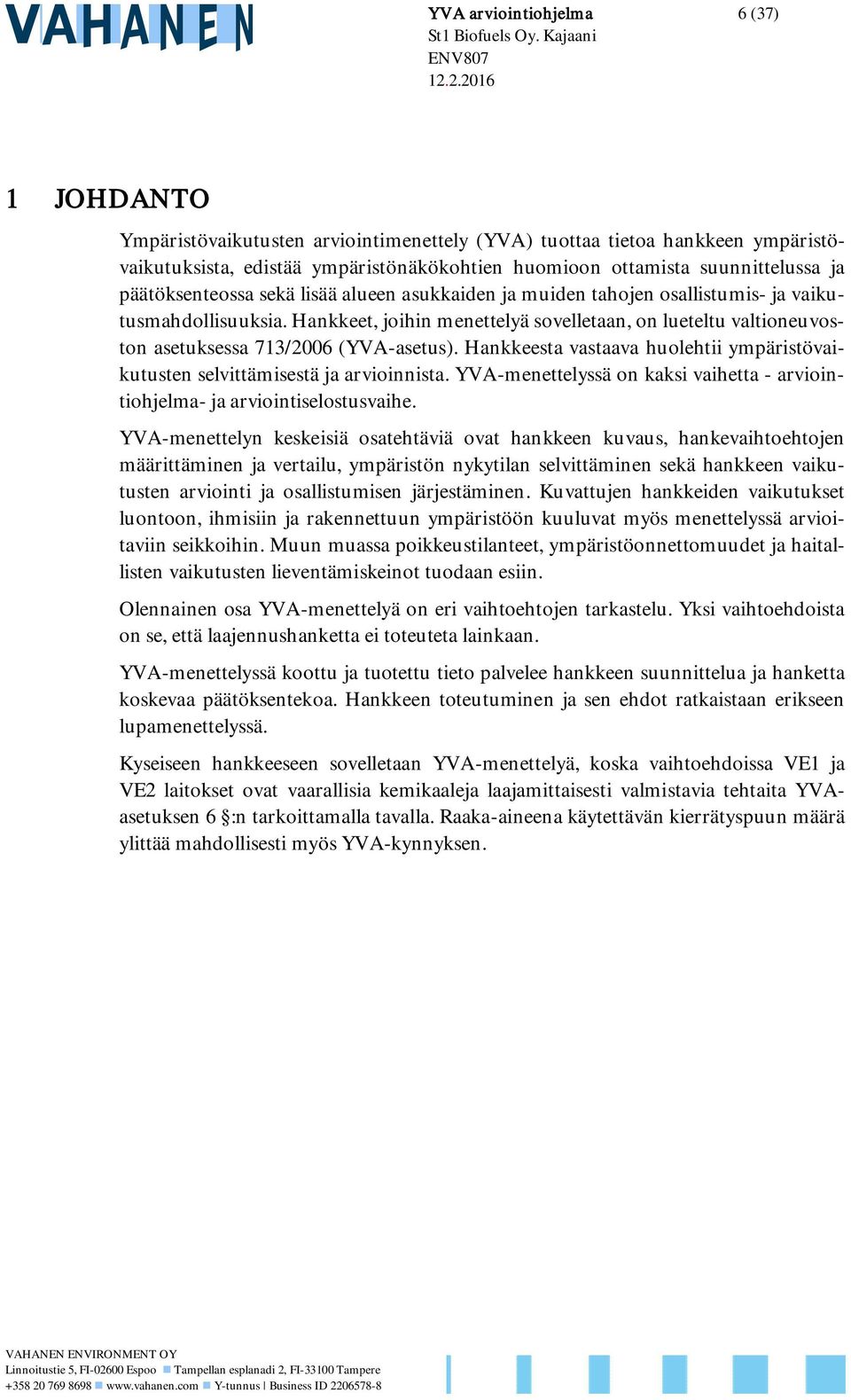 Hankkeet, joihin menettelyä sovelletaan, on lueteltu valtioneuvoston asetuksessa 713/2006 (YVA-asetus). Hankkeesta vastaava huolehtii ympäristövaikutusten selvittämisestä ja arvioinnista.