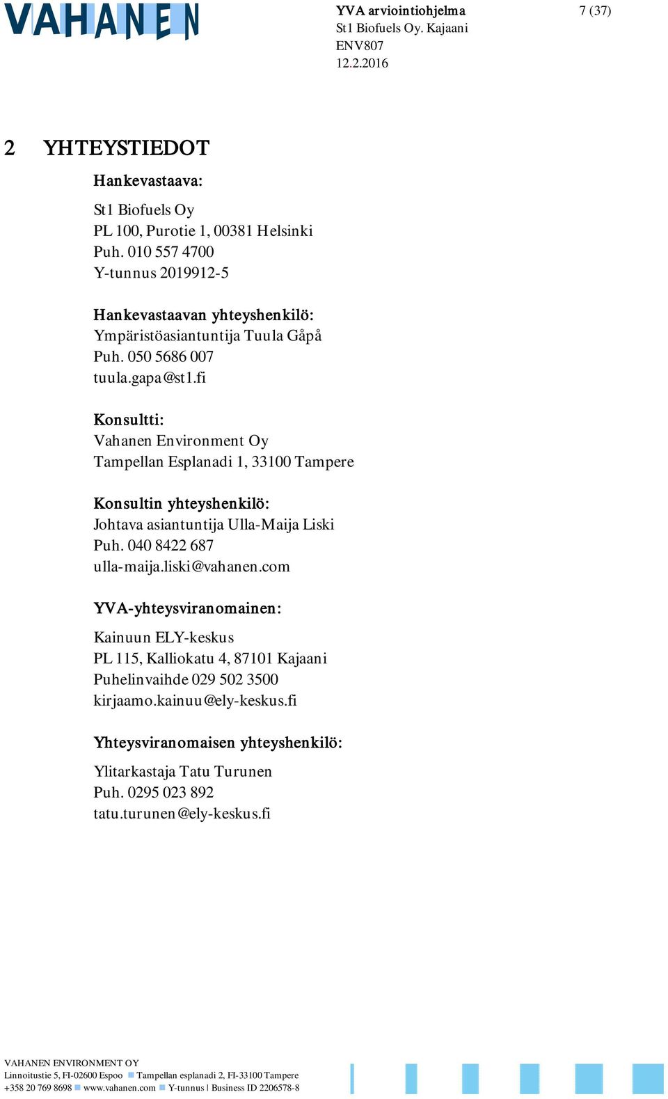 fi Konsultti: Vahanen Environment Oy Tampellan Esplanadi 1, 33100 Tampere Konsultin yhteyshenkilö: Johtava asiantuntija Ulla-Maija Liski Puh. 040 8422 687 ulla-maija.