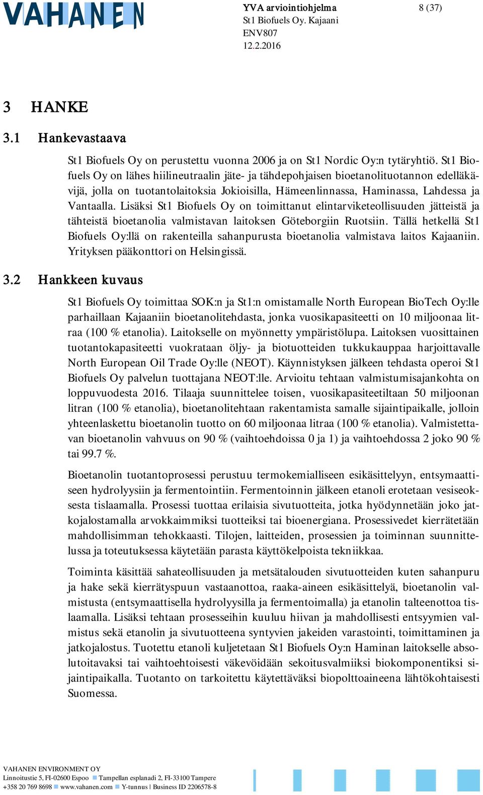 Lisäksi St1 Biofuels Oy on toimittanut elintarviketeollisuuden jätteistä ja tähteistä bioetanolia valmistavan laitoksen Göteborgiin Ruotsiin.