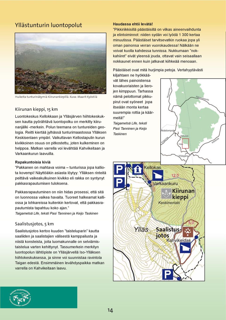 Polun teemana on tuntureiden geologia. Reitti kiertää jylhässä tunturimaastossa Ylläksen Keskisenlaen ympäri.