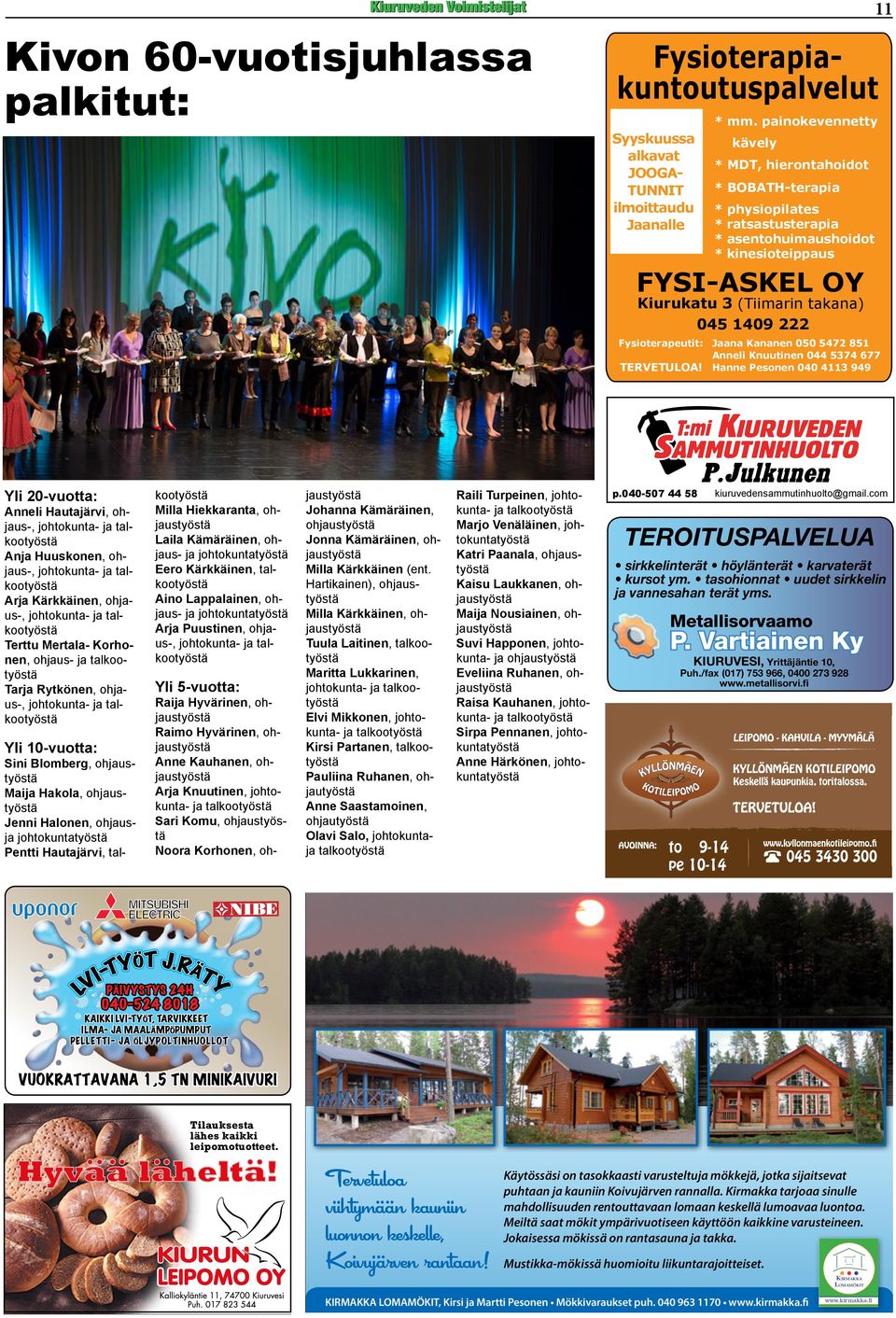 OY Kiurukatu 3 (Tiimarin takana) 045 1409 222 Fysioterapeutit: Jaana Kananen 050 5472 851 Anneli Knuutinen 044 5374 677 TERVETULOA!