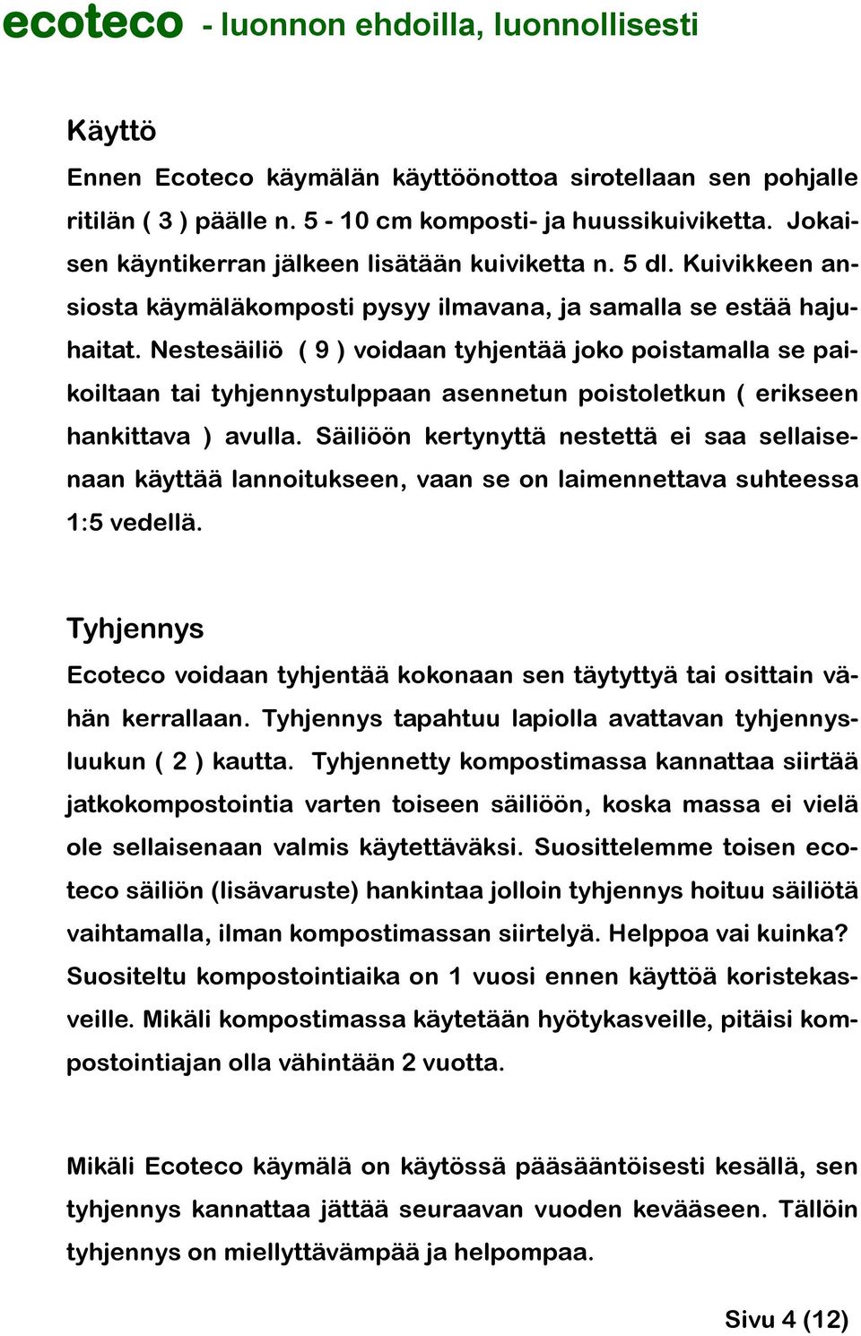 Nestesäiliö ( 9 ) voidaan tyhjentää joko poistamalla se pai- koiltaan tai tyhjennystulppaan asennetun poistoletkun ( erikseen hankittava ) avulla.