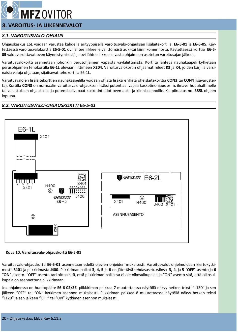 Käytettäessä korttia E6 5 05 valot varoittavat oven käynnistymisestä ja ovi lähtee liikkeelle vasta ohjaimeen asetetun varoitusajan jälkeen.