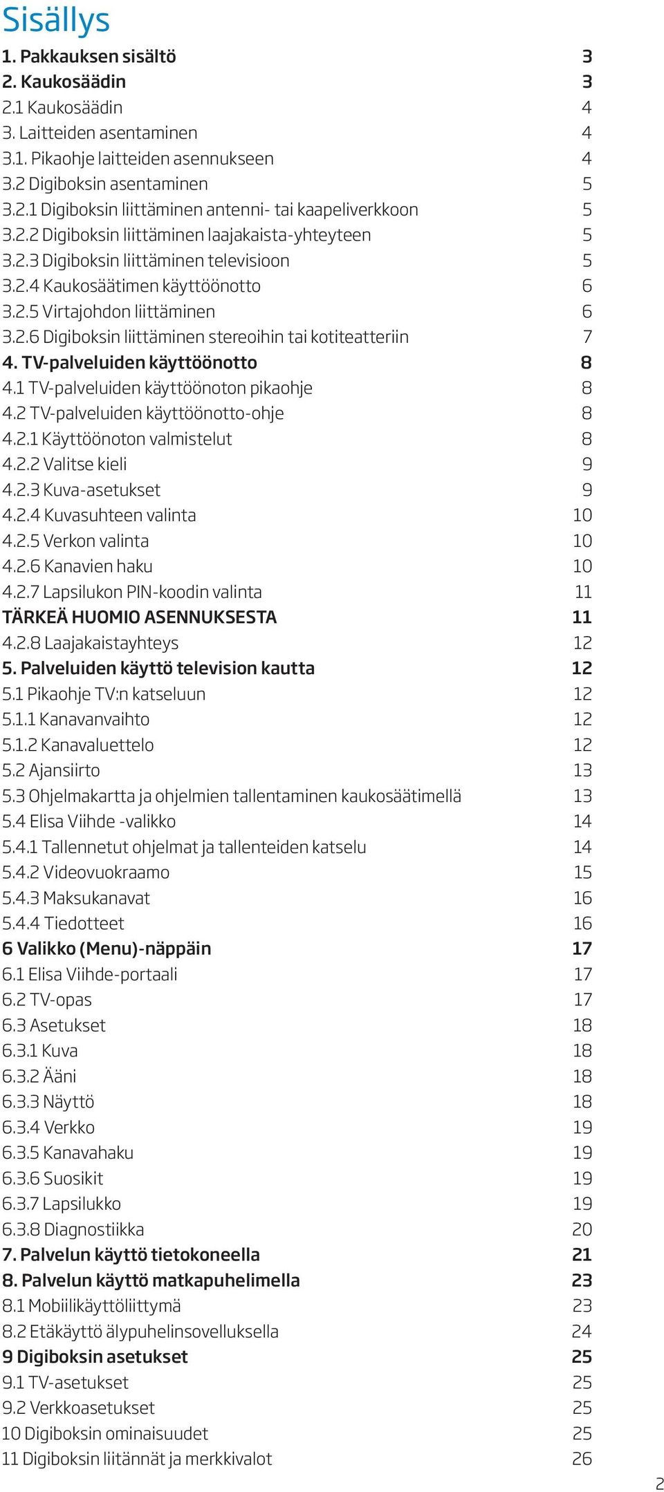 TV-palveluiden käyttöönotto 8 4.1 TV-palveluiden käyttöönoton pikaohje 8 4.2 TV-palveluiden käyttöönotto-ohje 8 4.2.1 Käyttöönoton valmistelut 8 4.2.2 Valitse kieli 9 4.2.3 Kuva-asetukset 9 4.2.4 Kuvasuhteen valinta 10 4.