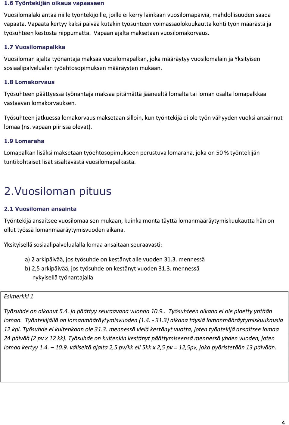 7 Vuosilomapalkka Vuosiloman ajalta työnantaja maksaa vuosilomapalkan, joka määräytyy vuosilomalain ja Yksityisen sosiaalipalvelualan työehtosopimuksen määräysten mukaan. 1.