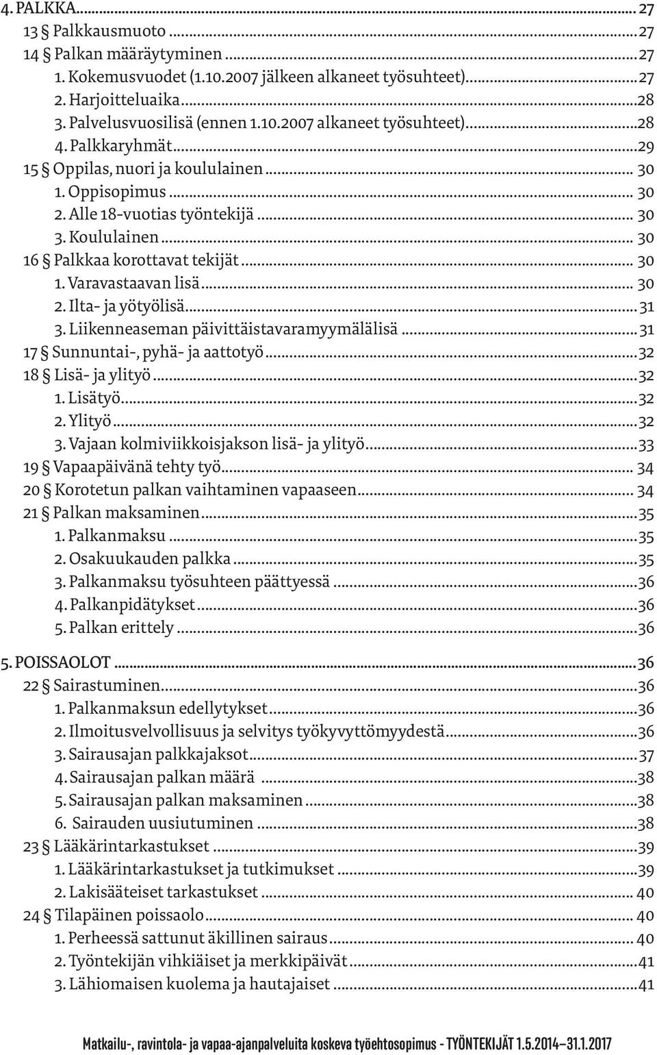 .. 30 2. Ilta- ja yötyölisä... 31 3. Liikenneaseman päivittäistavaramyymälälisä... 31 17 Sunnuntai-, pyhä- ja aattotyö...32 18 Lisä- ja ylityö...32 1. Lisätyö...32 2. Ylityö...32 3.