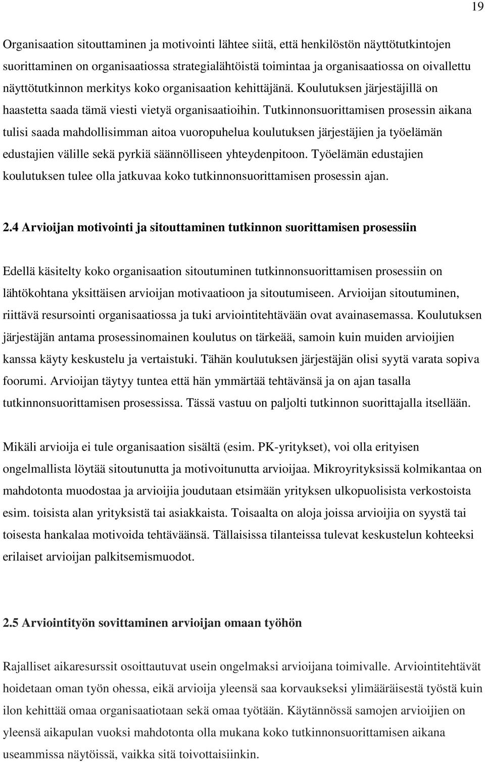 Tutkinnonsuorittamisen prosessin aikana tulisi saada mahdollisimman aitoa vuoropuhelua koulutuksen järjestäjien ja työelämän edustajien välille sekä pyrkiä säännölliseen yhteydenpitoon.