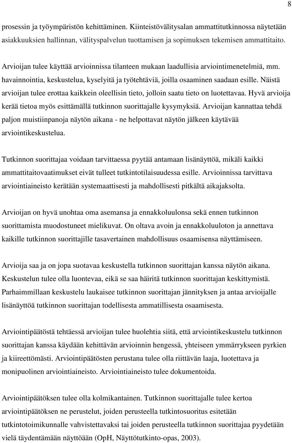 Näistä arvioijan tulee erottaa kaikkein oleellisin tieto, jolloin saatu tieto on luotettavaa. Hyvä arvioija kerää tietoa myös esittämällä tutkinnon suorittajalle kysymyksiä.