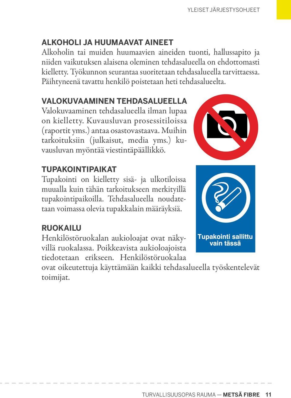 VALOKUVAAMINEN TEHDASALUEELLA Valokuvaaminen tehdasalueella ilman lupaa on kielletty. Kuvausluvan prosessitiloissa (raportit yms.) antaa osastovastaava. Muihin tarkoituksiin (julkaisut, media yms.