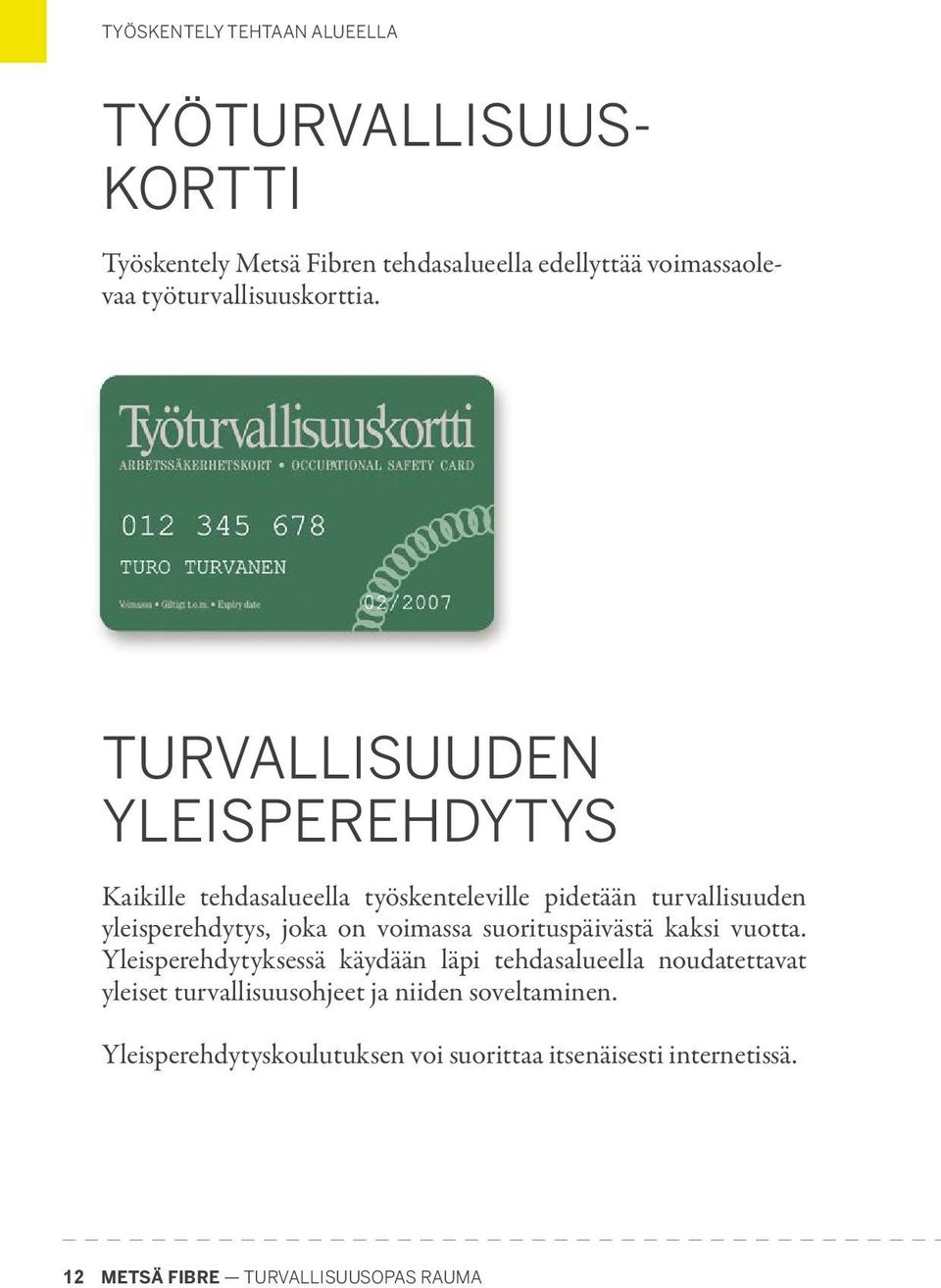 TURVALLISUUDEN YLEISPEREHDYTYS Kaikille tehdasalueella työskenteleville pidetään turvallisuuden yleisperehdytys, joka on voimassa