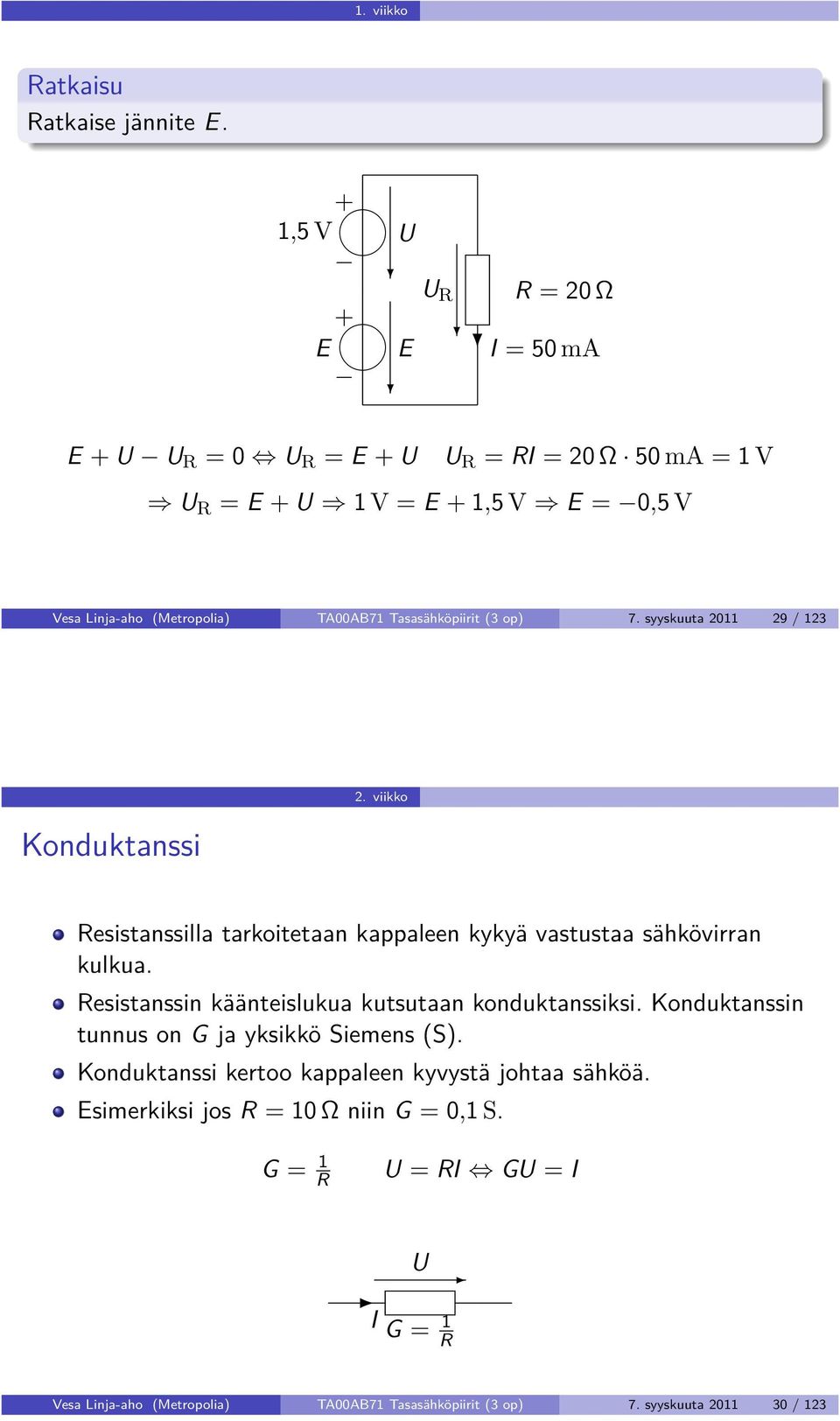 Tasasähköpiirit (3 op) 7. syyskuuta 2011 29 / 123 Konduktanssi 2. viikko Resistanssilla tarkoitetaan kappaleen kykyä vastustaa sähkövirran kulkua.