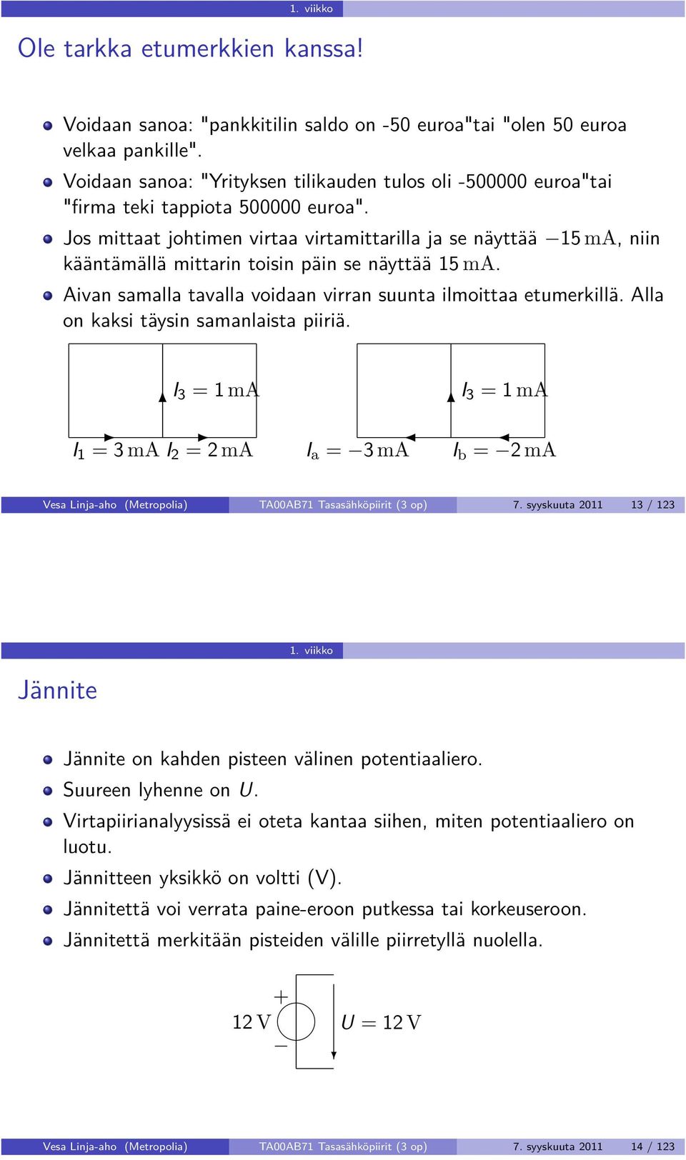 Jos mittaat johtimen virtaa virtamittarilla ja se näyttää 15 ma, niin kääntämällä mittarin toisin päin se näyttää 15 ma. Aivan samalla tavalla voidaan virran suunta ilmoittaa etumerkillä.