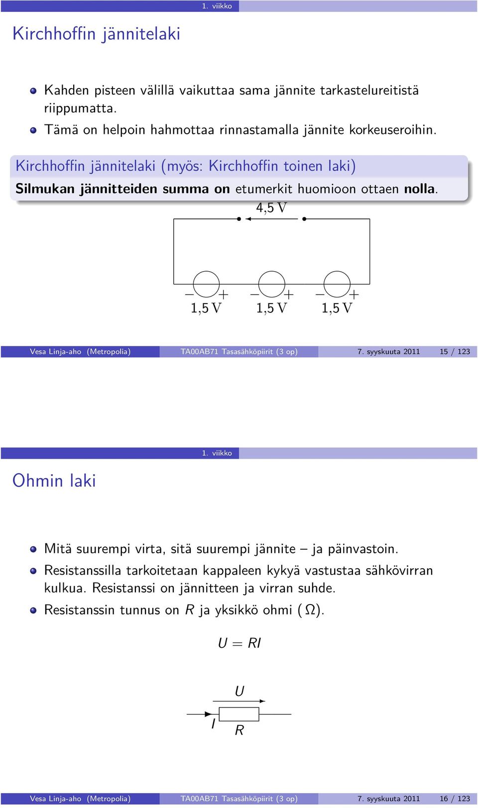 4,5 V + + + 1,5 V 1,5 V 1,5 V Vesa Linja-aho (Metropolia) TA00AB71 Tasasähköpiirit (3 op) 7. syyskuuta 2011 15 / 123 Ohmin laki 1.