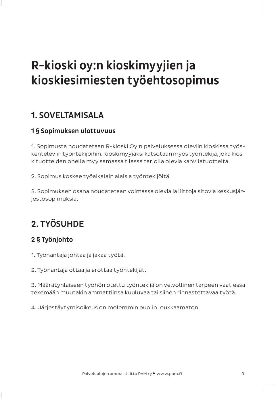 Kioskimyyjäksi katsotaan myös työntekijä, joka kioskituotteiden ohella myy samassa tilassa tarjolla olevia kahvilatuotteita. 2. Sopimus koskee työaikalain alaisia työntekijöitä. 3.