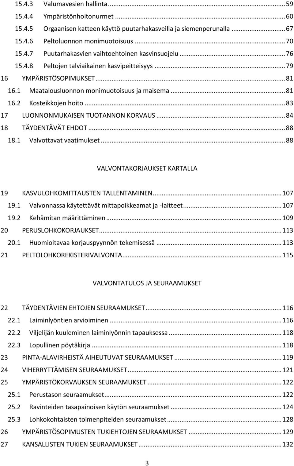 .. 83 17 LUONNONMUKAISEN TUOTANNON KORVAUS... 84 18 TÄYDENTÄVÄT EHDOT... 88 18.1 Valvottavat vaatimukset... 88 VALVONTAKORJAUKSET KARTALLA 19 KASVULOHKOMITTAUSTEN TALLENTAMINEN... 107 19.