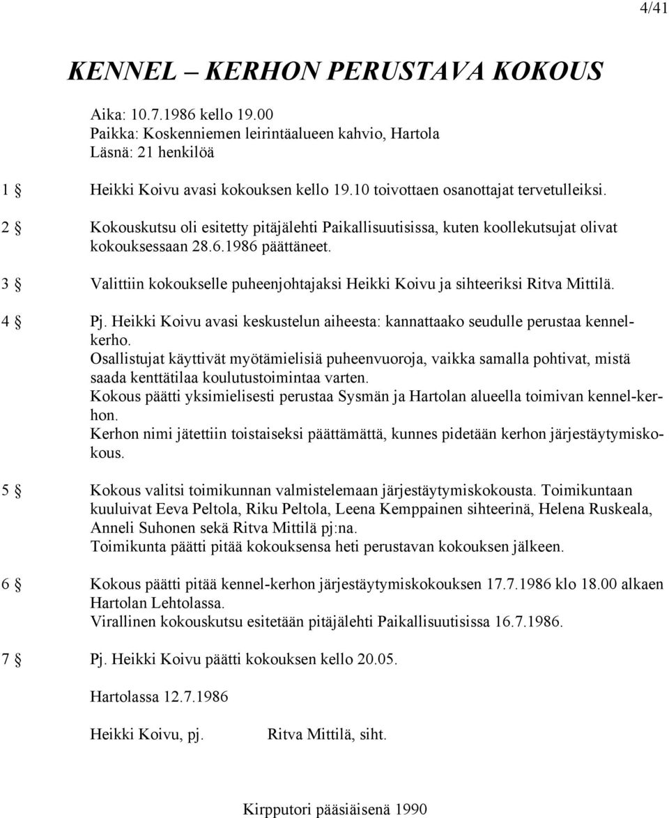 3 Valittiin kokoukselle puheenjohtajaksi Heikki Koivu ja sihteeriksi Ritva Mittilä. 4 Pj. Heikki Koivu avasi keskustelun aiheesta: kannattaako seudulle perustaa kennelkerho.