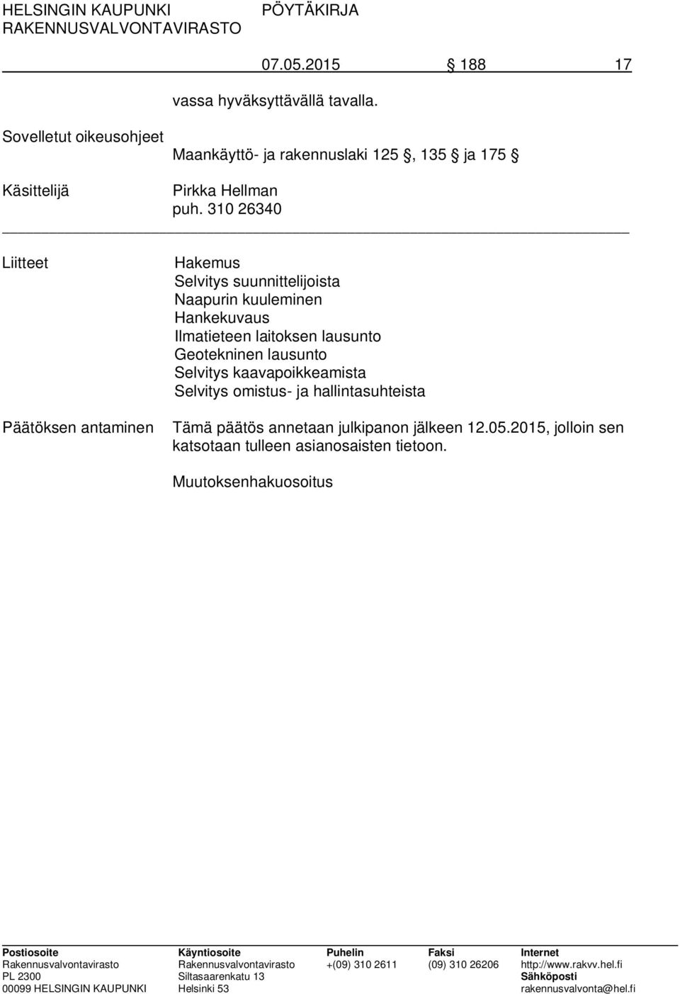 310 26340 Liitteet Hakemus Selvitys suunnittelijoista Naapurin kuuleminen Hankekuvaus Ilmatieteen laitoksen lausunto
