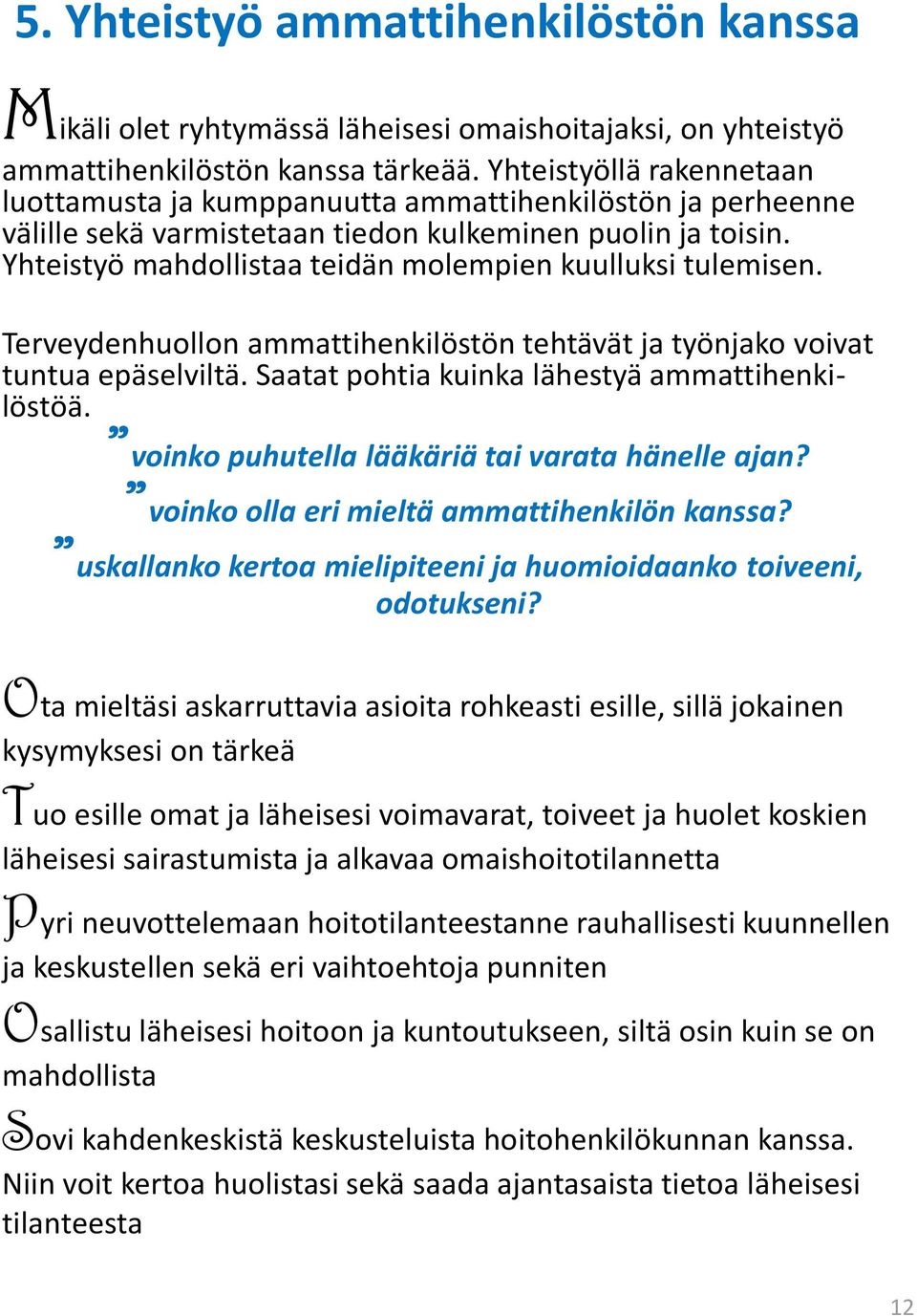 Yhteistyö mahdollistaa teidän molempien kuulluksi tulemisen. Terveydenhuollon ammattihenkilöstön tehtävät ja työnjako voivat tuntua epäselviltä. Saatat pohtia kuinka lähestyä ammattihenkilöstöä.