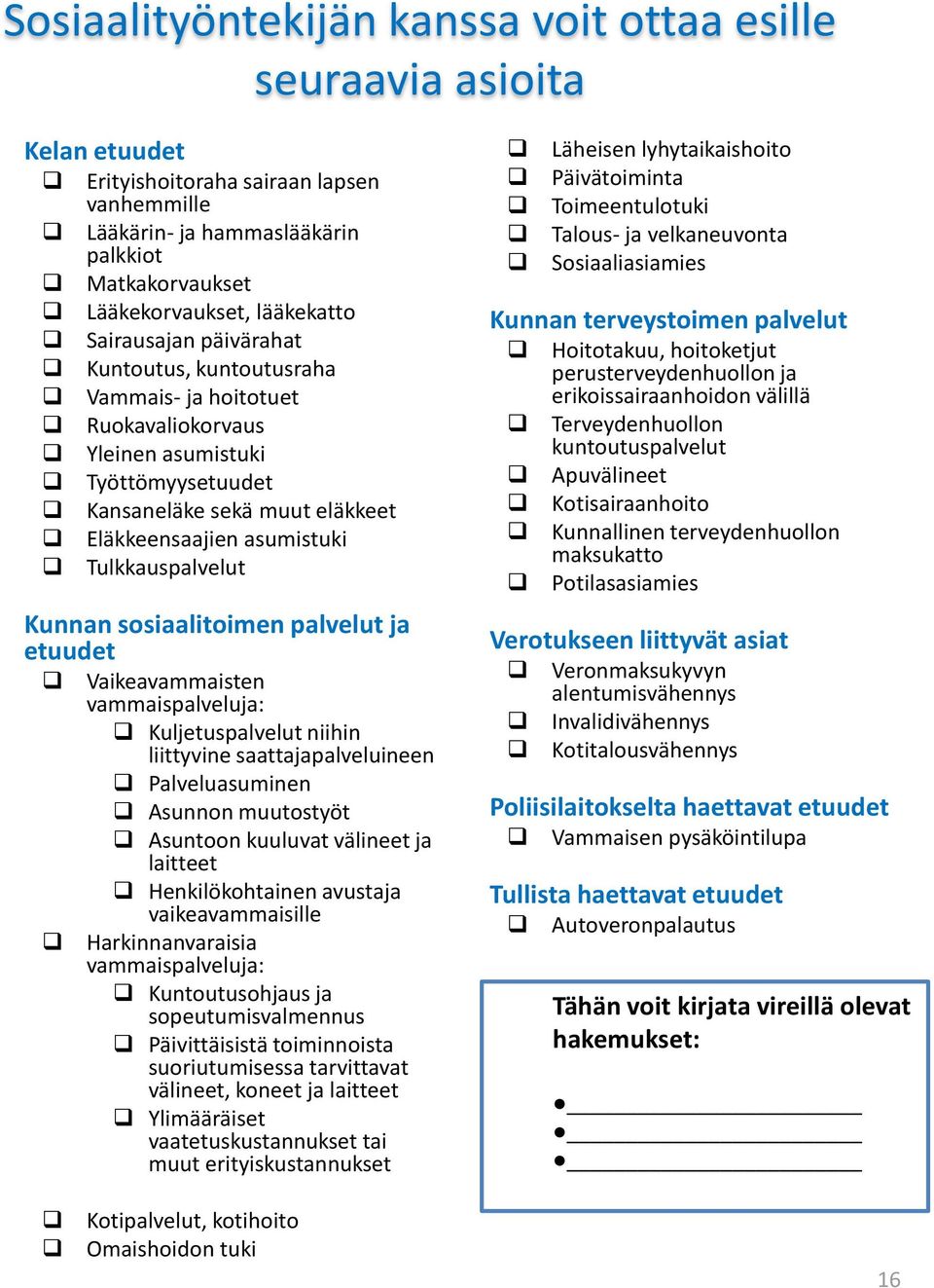 Tulkkauspalvelut Kunnan sosiaalitoimen palvelut ja etuudet Vaikeavammaisten vammaispalveluja: Kuljetuspalvelut niihin liittyvine saattajapalveluineen Palveluasuminen Asunnon muutostyöt Asuntoon