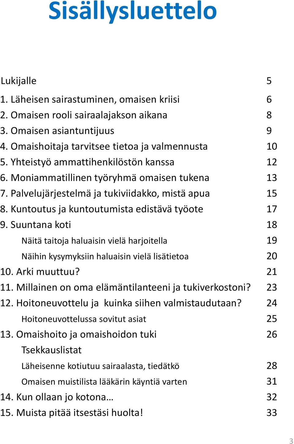 Suuntana koti 18 Näitä taitoja haluaisin vielä harjoitella 19 Näihin kysymyksiin haluaisin vielä lisätietoa 20 10. Arki muuttuu? 21 11. Millainen on oma elämäntilanteeni ja tukiverkostoni? 23 12.