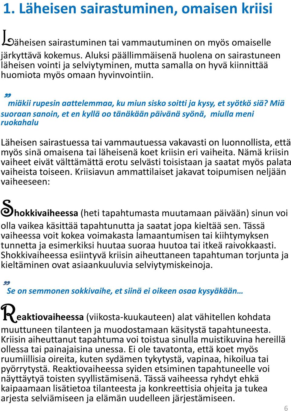 miäkii rupesin aattelemmaa, ku miun sisko soitti ja kysy, et syötkö siä?