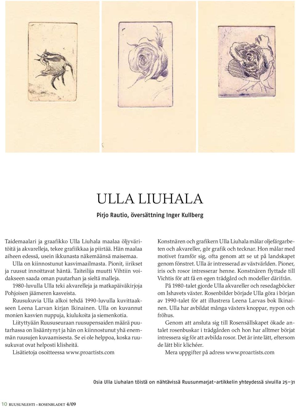 Taiteilija muutti Vihtiin voidakseen saada oman puutarhan ja sieltä malleja. 1980-luvulla Ulla teki akvarelleja ja matkapäiväkirjoja Pohjoisen jäämeren kasveista.