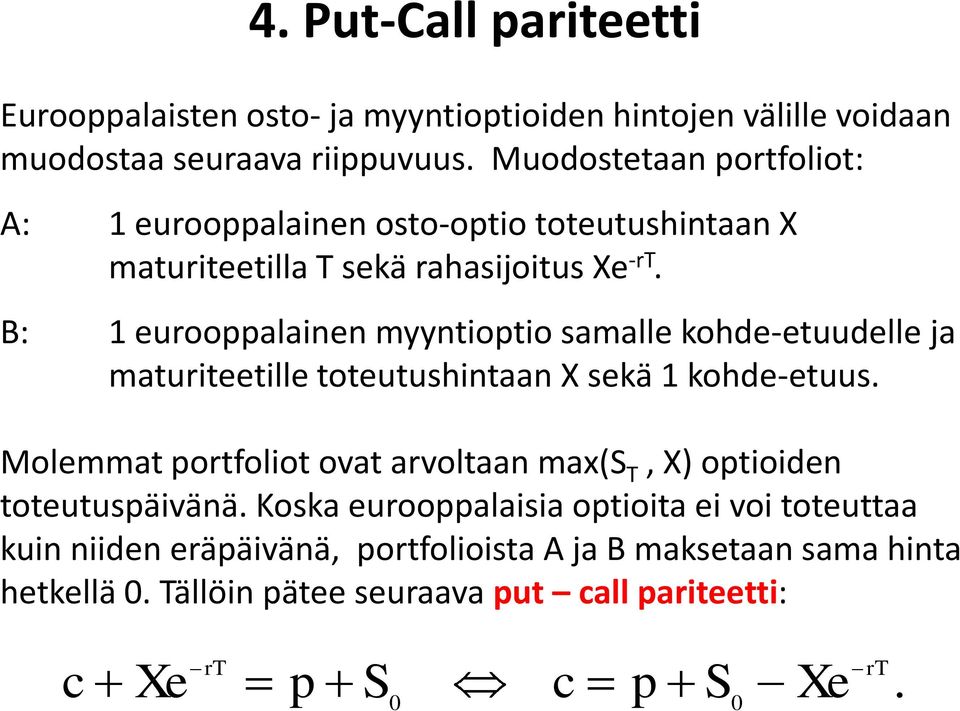 B: 1 eurooppalainen myyntioptio samalle kohde-etuudelle ja maturiteetille toteutushintaan X sekä 1 kohde-etuus.