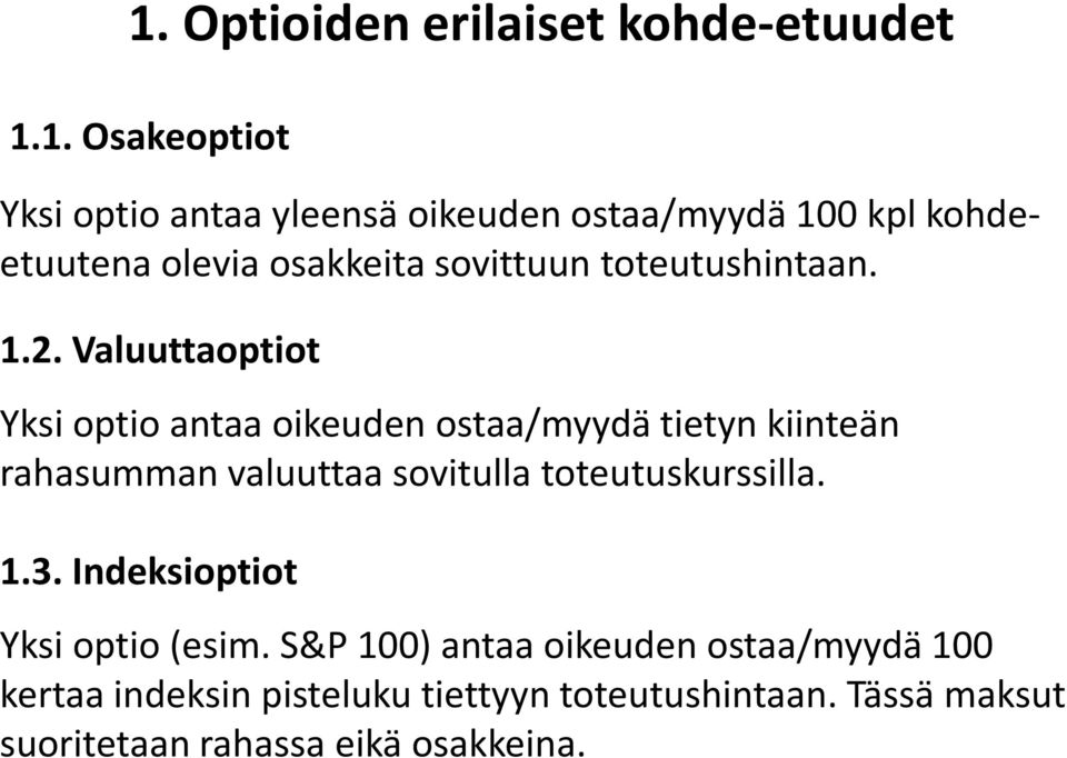 Valuuttaoptiot Yksi optio antaa oikeuden ostaa/myydä tietyn kiinteän rahasumman valuuttaa sovitulla