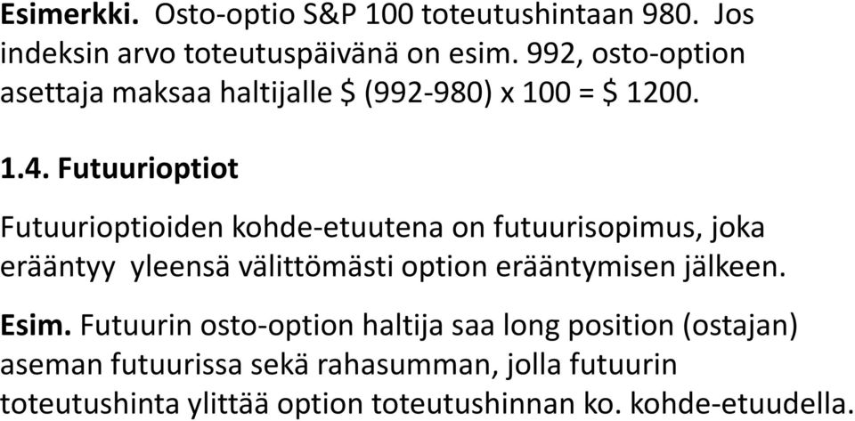 Futuurioptiot Futuurioptioiden kohde-etuutena on futuurisopimus, joka erääntyy yleensä välittömästi option