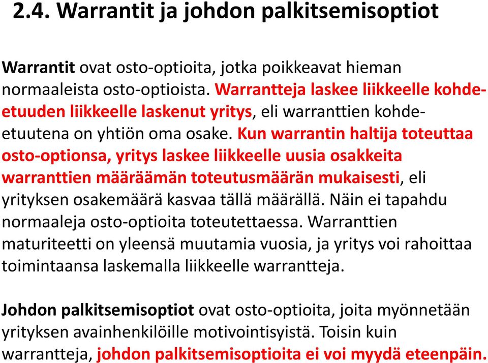 Kun warrantin haltija toteuttaa osto-optionsa, yritys laskee liikkeelle uusia osakkeita warranttien määräämän toteutusmäärän mukaisesti, eli yrityksen osakemäärä kasvaa tällä määrällä.