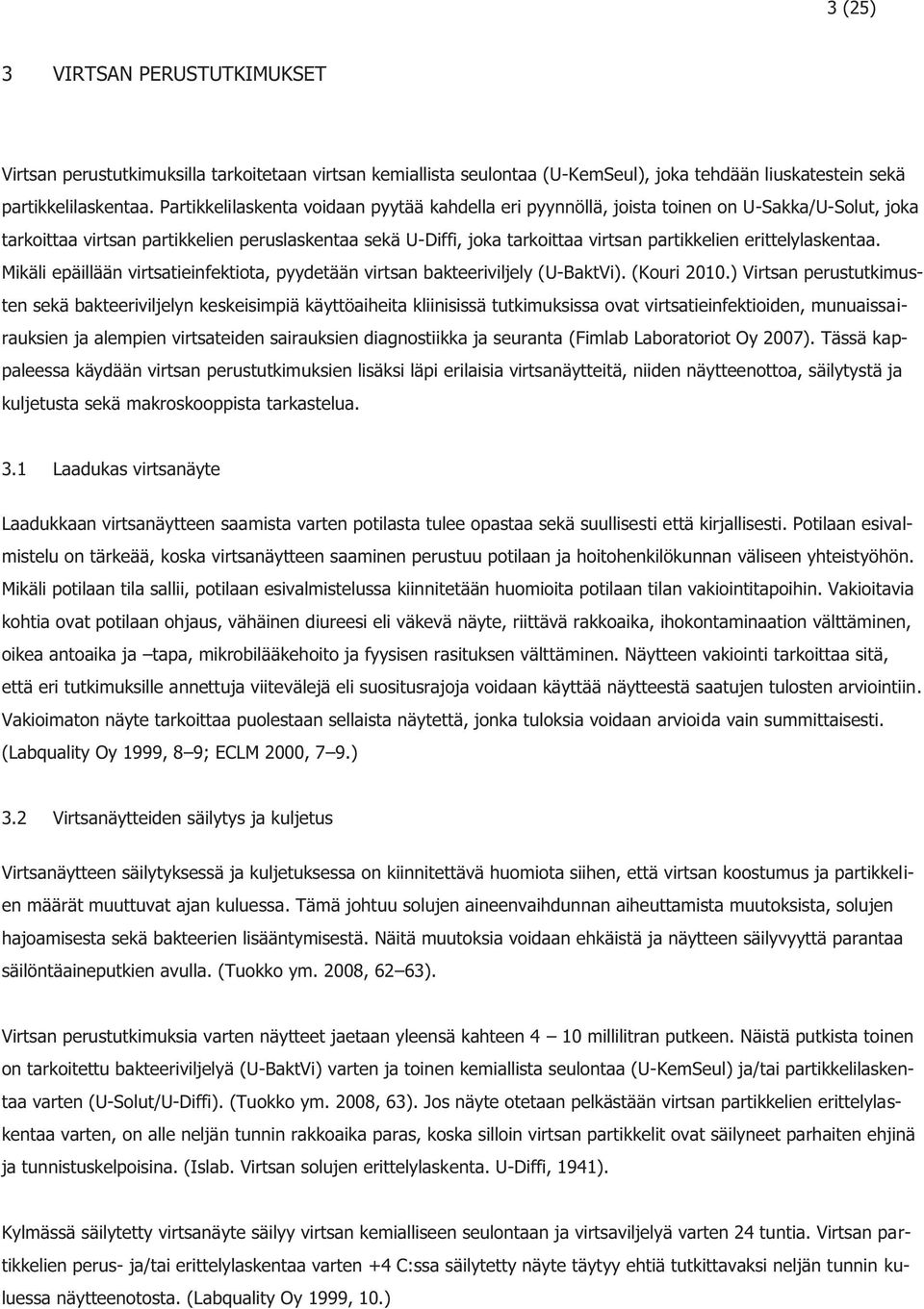 erittelylaskentaa. Mikäli epäillään virtsatieinfektiota, pyydetään virtsan bakteeriviljely (U-BaktVi). (Kouri 2010.