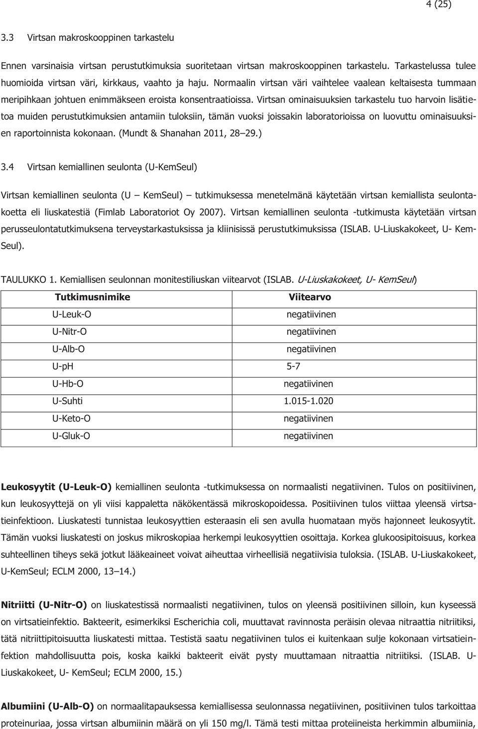 Virtsan ominaisuuksien tarkastelu tuo harvoin lisätietoa muiden perustutkimuksien antamiin tuloksiin, tämän vuoksi joissakin laboratorioissa on luovuttu ominaisuuksien raportoinnista kokonaan.