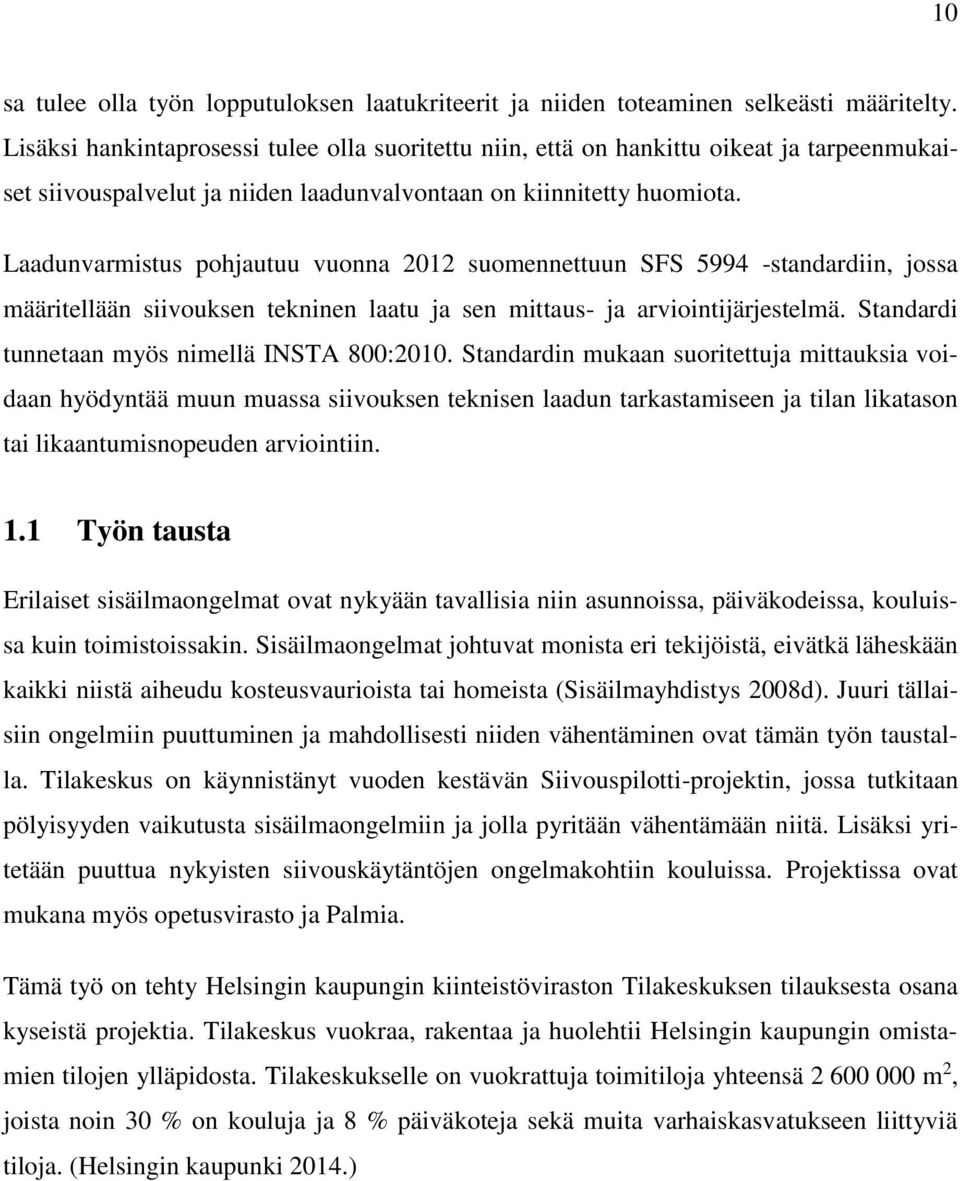 Laadunvarmistus pohjautuu vuonna 2012 suomennettuun SFS 5994 -standardiin, jossa määritellään siivouksen tekninen laatu ja sen mittaus- ja arviointijärjestelmä.