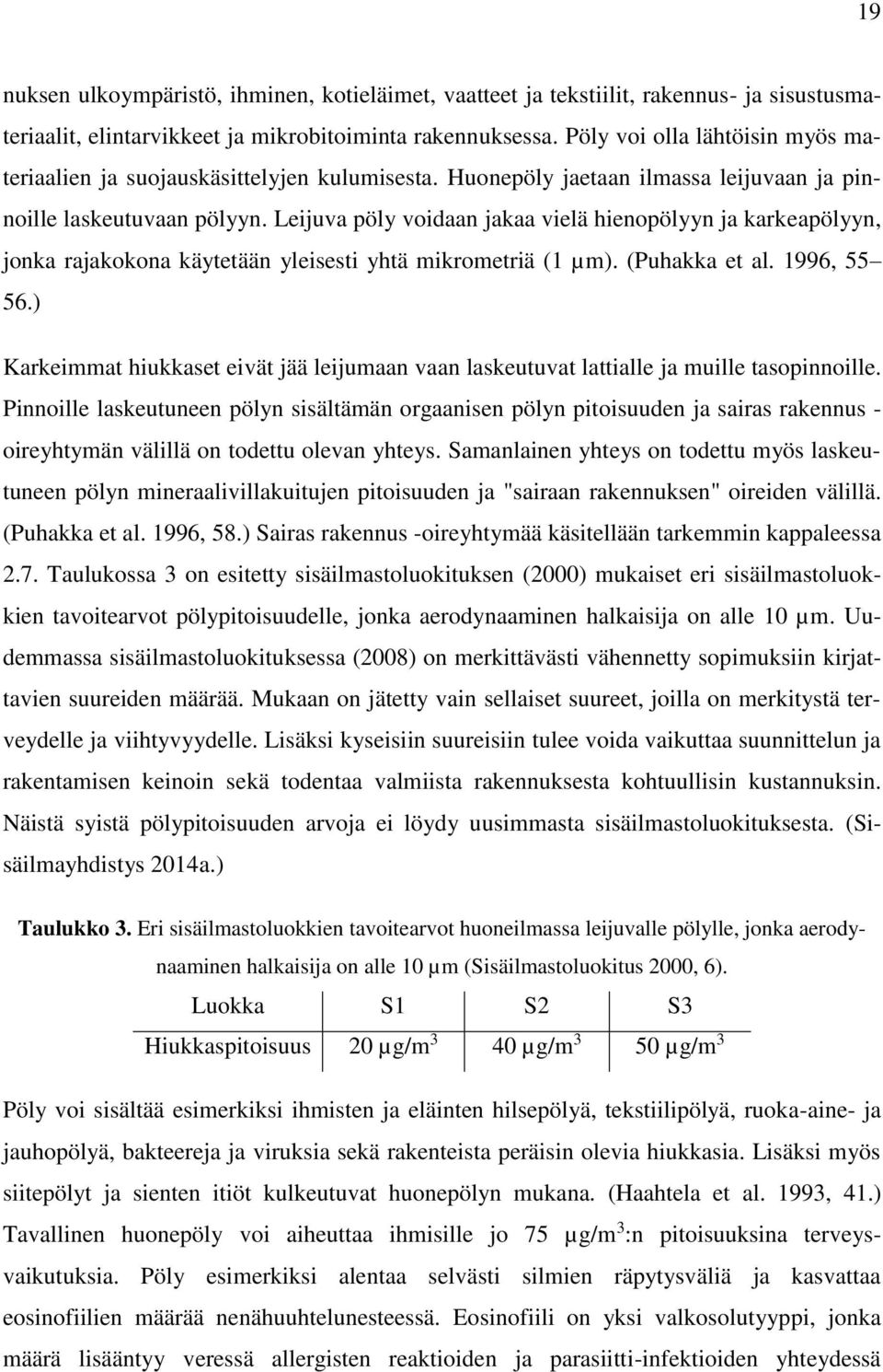 Leijuva pöly voidaan jakaa vielä hienopölyyn ja karkeapölyyn, jonka rajakokona käytetään yleisesti yhtä mikrometriä (1 µm). (Puhakka et al. 1996, 55 56.
