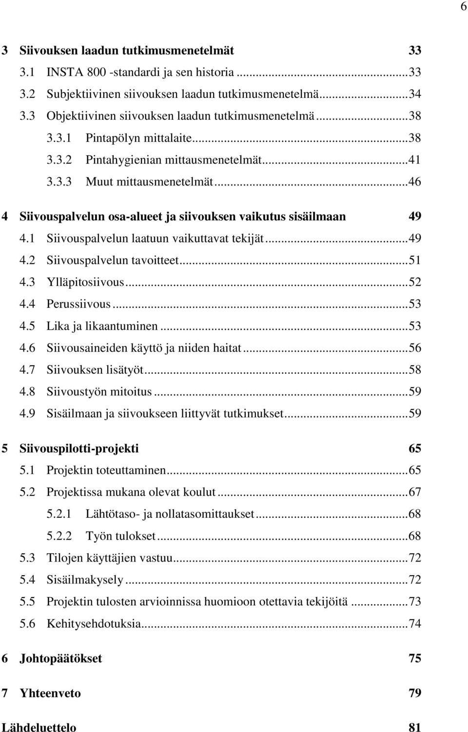 .. 46 4 Siivouspalvelun osa-alueet ja siivouksen vaikutus sisäilmaan 49 4.1 Siivouspalvelun laatuun vaikuttavat tekijät... 49 4.2 Siivouspalvelun tavoitteet... 51 4.3 Ylläpitosiivous... 52 4.