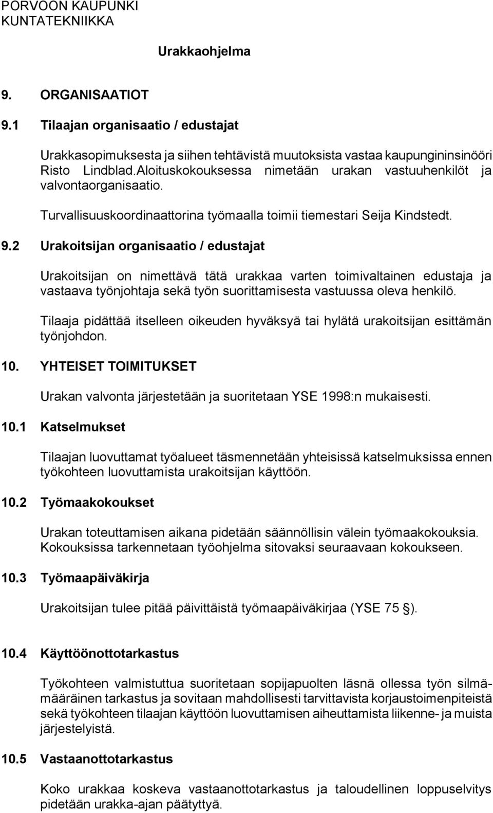 2 Urakoitsijan organisaatio / edustajat Urakoitsijan on nimettävä tätä urakkaa varten toimivaltainen edustaja ja vastaava työnjohtaja sekä työn suorittamisesta vastuussa oleva henkilö.