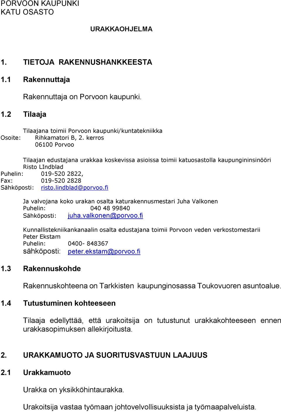 fi Ja valvojana koko urakan osalta katurakennusmestari Juha Valkonen Puhelin: 040 48 99840 Sähköposti: juha.valkonen@porvoo.