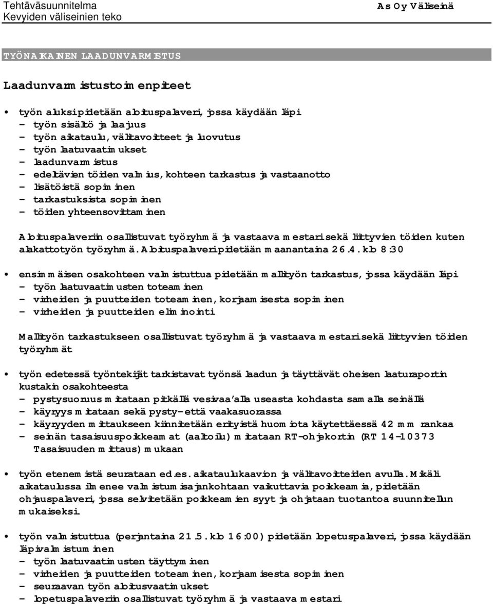 osallistuvat työryhmä ja vastaava mestari sekä liittyvien töiden kuten alakattotyön työryhmä. Aloituspalaveri pidetään maanantaina 26.4.