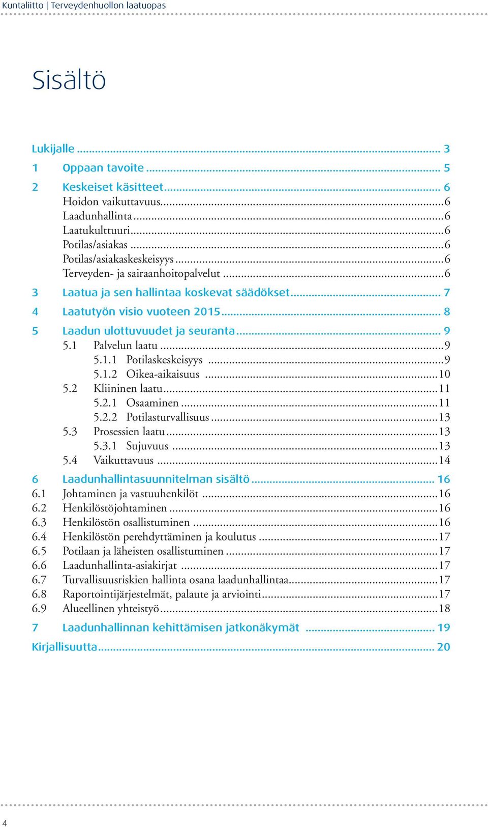 1 Palvelun laatu...9 5.1.1 Potilaskeskeisyys...9 5.1.2 Oikea-aikaisuus...10 5.2 Kliininen laatu...11 5.2.1 Osaaminen...11 5.2.2 Potilasturvallisuus...13 5.3 Prosessien laatu...13 5.3.1 Sujuvuus...13 5.4 Vaikuttavuus.