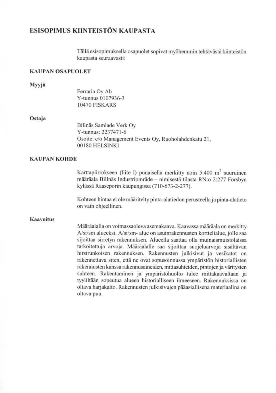 400 m" suuruinen maaraala Billnas Industriomrade - nimisesta tilasta RN:o 2:277 Forsbyn kylassa Raaseporin kaupungissa (710-673-2-277).